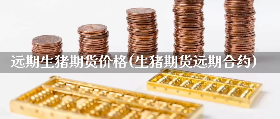 远期生猪期货价格(生猪期货远期合约)_外盘期货_第1张_亚云期货直播间 远期生猪期货价格(生猪期货远期合约)_https://yyqh.wpmee.com_外盘期货_第1张